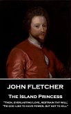 John Fletcher - The Island Princess: &quote;Then, everlasting Love, restrain thy will; 'Tis god -like to have power, but not to kill&quote;