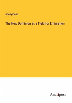 The New Dominion as a Field for Emigration - Anonymous