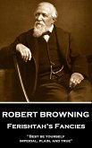 Robert Browning - Ferishtah's Fancies: "Best be yourself, imperial, plain, and true"