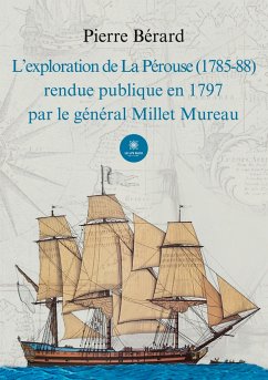 L'exploration de La Pérouse (1785-88) rendue publique en 1797 par le général Millet Mureau - Pierre Bérard
