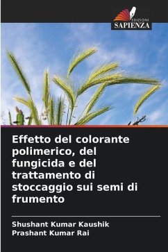 Effetto del colorante polimerico, del fungicida e del trattamento di stoccaggio sui semi di frumento - Kaushik, Shushant Kumar;Rai, Prashant Kumar