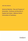 Historical Sketches - Rise and Progress of Universities - Northmen and Normans in England and Ireland - Medieval Oxford - Convocation of Canterbury