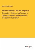 Historical Sketches - Rise and Progress of Universities - Northmen and Normans in England and Ireland - Medieval Oxford - Convocation of Canterbury