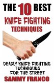 The 10 Best Knife Fighting Techniques: Deadly Knife Fighting Techniques for the Street