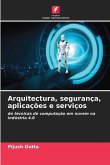 Arquitectura, segurança, aplicações e serviços