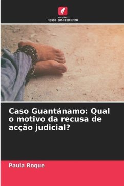 Caso Guantánamo: Qual o motivo da recusa de acção judicial? - Roque, Paula