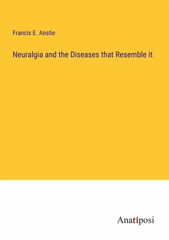 Neuralgia and the Diseases that Resemble it - Anstie, Francis E.