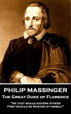 Philip Massinger - The Great Duke of Florence: &quote;He that would govern others, first should be Master of himself.&quote;