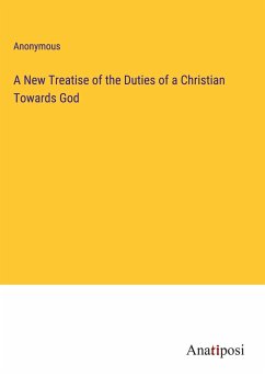 A New Treatise of the Duties of a Christian Towards God - Anonymous