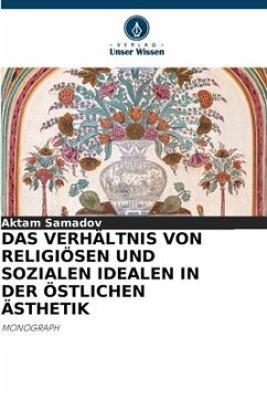 DAS VERHÄLTNIS VON RELIGIÖSEN UND SOZIALEN IDEALEN IN DER ÖSTLICHEN ÄSTHETIK - Samadov, Aktam