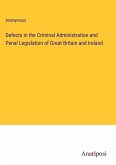 Defects in the Criminal Administration and Penal Legislation of Great Britain and Ireland