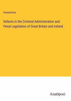 Defects in the Criminal Administration and Penal Legislation of Great Britain and Ireland - Anonymous