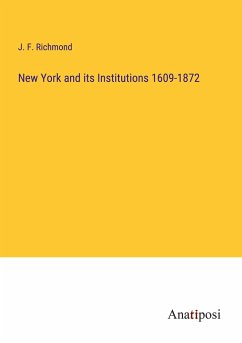 New York and its Institutions 1609-1872 - Richmond, J. F.