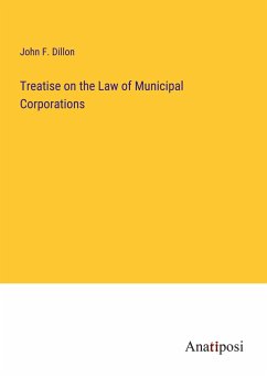 Treatise on the Law of Municipal Corporations - Dillon, John F.