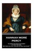 Hannah More - Percy: "In grief we know the worst of what we feel, But who can tell the end of what we fear?"
