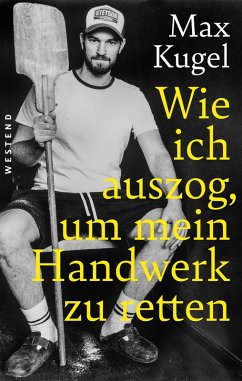 Wie ich auszog, um mein Handwerk zu retten (eBook, ePUB) - Kugel, Max