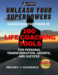 Unleash Your Superpowers: Harnessing the Power of 100 Life Coaching Tools for Personal Transformation, Growth, and Success (eBook, ePUB) - Valenzuela, Melvyn C. C.