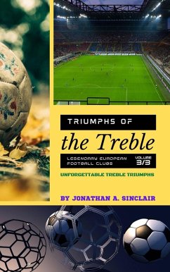 Triumphs of the Treble: Legendary European Football Clubs - Volume 3: Unforgettable Treble Triumphs (eBook, ePUB) - Sinclair, Jonathan A.