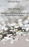 Silver Alchemy: Unlocking the Healing, Spiritual, and Medical Powers of Silver (Elements, #2) (eBook, ePUB)