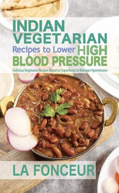 Cover Indian Vegetarian Recipes to Lower High Blood Pressure : Delicious Vegetarian Recipes Based on Superfoods to Manage Hypertension (eBook, ePUB)