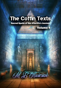 The Coffin Texts: Sacred Spells of the Afterlife's Journey Volume 4 (eBook, ePUB) - Ruscsak, M. L.