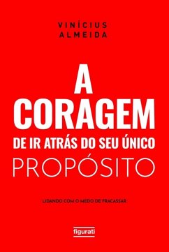 A coragem de ir atrás do seu único propósito: lidando com o medo de fracassar (eBook, ePUB) - Almeida, Vinícius