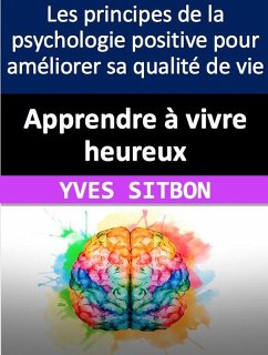 Cover Apprendre à vivre heureux : Les principes de la psychologie positive pour améliorer sa qualité de vie (eBook, ePUB)