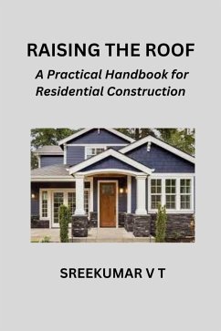 Raising the Roof: A Practical Handbook for Residential Construction (eBook, ePUB) - T, Sreekumar V