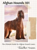 Afghan Hounds 101: The Ultimate Guide for Afghan Hound Lovers (eBook, ePUB)
