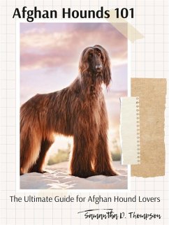 Afghan Hounds 101: The Ultimate Guide for Afghan Hound Lovers (eBook, ePUB) - Thompson, Samantha D.