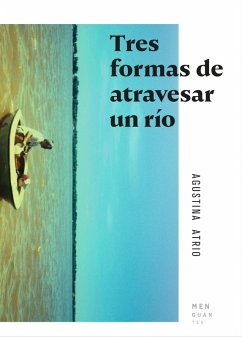 Tres formas de atravesar un río (eBook, ePUB) - Atrio, Agustina