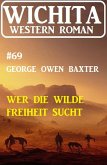Wer die wilde Freiheit sucht: Wichita Western Roman 69 (eBook, ePUB)