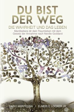 Du bist der Weg: Manifestiere dir dein Traumleben mit dem Gesetz der Annahme nach Neville Goddard - Mantegna, Fabio;Locker Jr, Elmer O.;Goddard, Neville