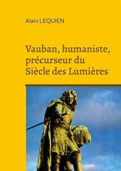 Vauban, humaniste, précurseur du Siècle des Lumières - Lequien, Alain