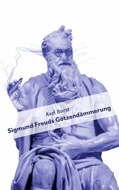 Sigmund Freuds Götzendämmerung - Borst, Axel