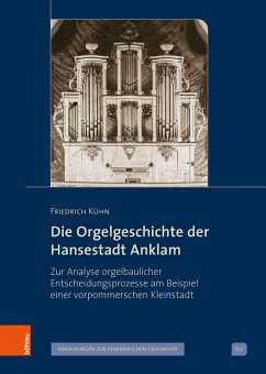 Die Orgelgeschichte der Hansestadt Anklam (eBook, PDF) - Kühn, Friedrich