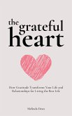 The Grateful Heart: How Gratitude Transforms Your Life and Relationships for Living the Best Life (eBook, ePUB) The Grateful Heart: How Gratitude Transforms Your Life and Relationships for Living the Best Life (eBook, ePUB)