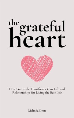 The Grateful Heart: How Gratitude Transforms Your Life and Relationships for Living the Best Life (eBook, ePUB) - Dean, Melinda