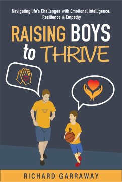 Raising Boys to Thrive: Navigating Life's Challenges with Emotional Intelligence, Resilience, and Empathy (eBook, ePUB) - Garraway, Richard