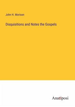 Disquisitions and Notes the Gospels - Morison, John H.