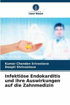 Infektiöse Endokarditis und ihre Auswirkungen auf die Zahnmedizin - Srivastava, Kumar Chandan;Shrivastava, Deepti