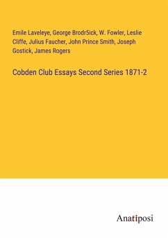 Cobden Club Essays Second Series 1871-2 - Laveleye, Emile; Brodr5ick, George; Fowler, W.; Cliffe, Leslie; Faucher, Julius; Smith, John Prince; Gostick, Joseph; Rogers, James