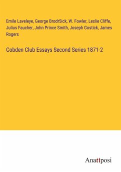 Cobden Club Essays Second Series 1871-2 - Laveleye, Emile; Brodr5ick, George; Fowler, W.; Cliffe, Leslie; Faucher, Julius; Smith, John Prince; Gostick, Joseph; Rogers, James