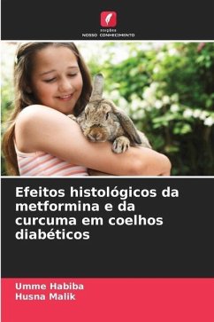 Efeitos histológicos da metformina e da curcuma em coelhos diabéticos - Habiba, Umme;Malik, Husna