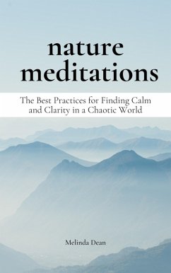 Nature Meditations: The Best Practices for Finding Calm and Clarity in a Chaotic World (eBook, ePUB) - Dean, Melinda