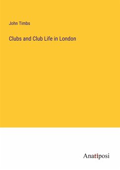 Clubs and Club Life in London - Timbs, John