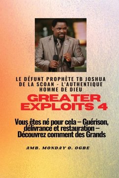 Greater Exploits - 4 Le défunt prophète TB Joshua de la SCOAN - L'authentique homme de Dieu Vous êtes né pour cela - Tbd