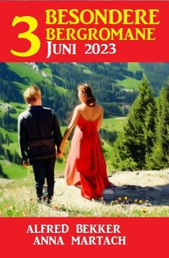 3 Besondere Bergromane Juni 2023 (eBook, ePUB) - Bekker, Alfred; Martach, Anna