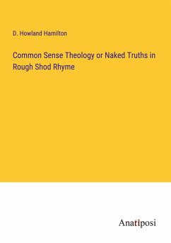 Common Sense Theology or Naked Truths in Rough Shod Rhyme - Hamilton, D. Howland