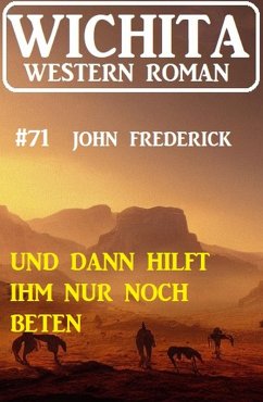 Cover Und dann hilft ihm nur noch Beten: Wichita Western Roman 60 (eBook, ePUB)